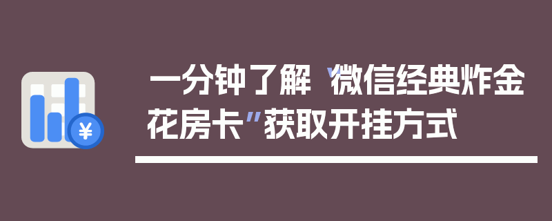 一分钟了解“微信经典炸金花房卡”获取开挂方式