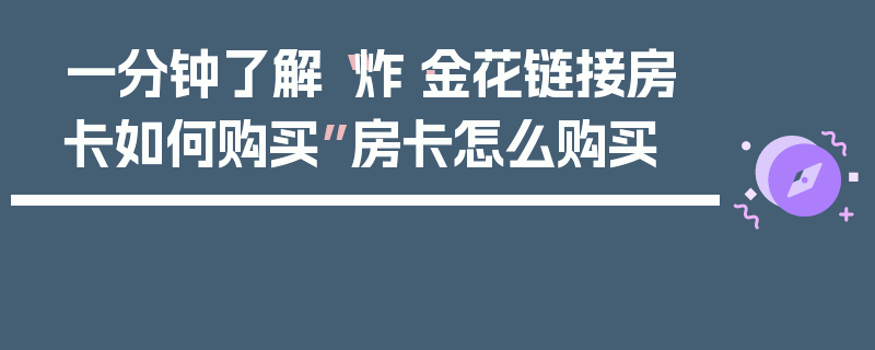 一分钟了解“炸·金花链接房卡如何购买”房卡怎么购买
