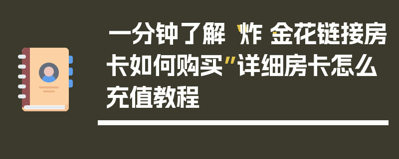 一分钟了解“炸·金花链接房卡如何购买”详细房卡怎么充值教程