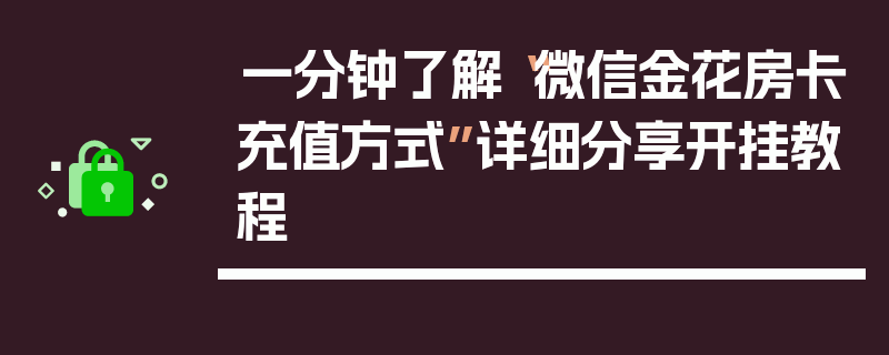 一分钟了解“微信金花房卡充值方式”详细分享开挂教程