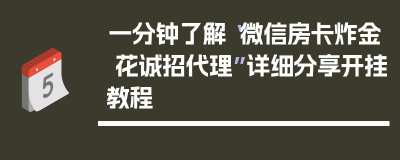 一分钟了解“微信房卡炸金 花诚招代理”详细分享开挂教程