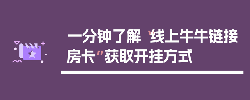 一分钟了解“线上牛牛链接房卡”获取开挂方式