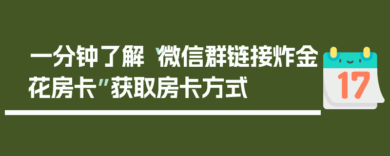 一分钟了解“微信群链接炸金花房卡”获取房卡方式