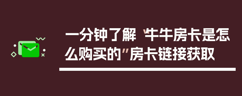 一分钟了解“牛牛房卡是怎么购买的”房卡链接获取