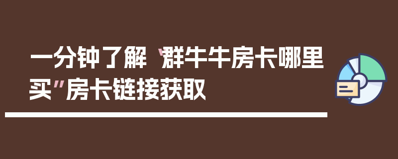 一分钟了解“群牛牛房卡哪里买”房卡链接获取