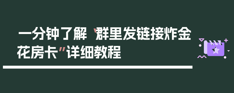 一分钟了解“群里发链接炸金花房卡”详细教程