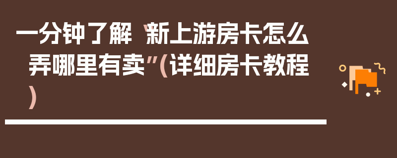 一分钟了解“新上游房卡怎么弄哪里有卖”(详细房卡教程)