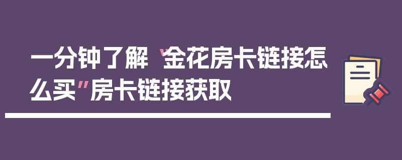 一分钟了解“金花房卡链接怎么买”房卡链接获取