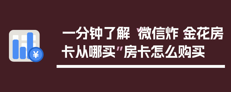 一分钟了解“微信炸·金花房卡从哪买”房卡怎么购买