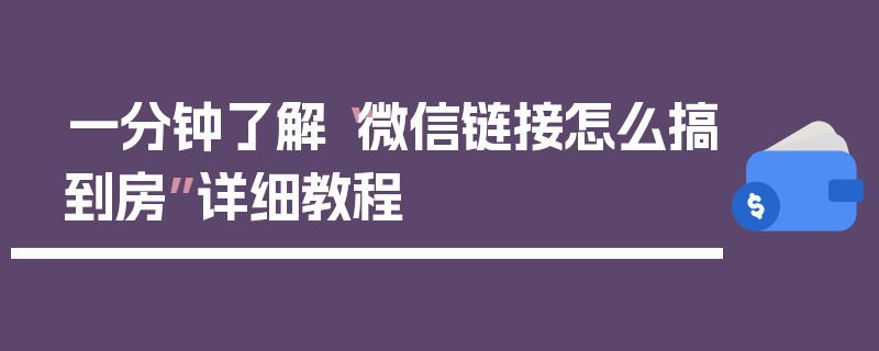 一分钟了解“微信链接怎么搞到房”详细教程