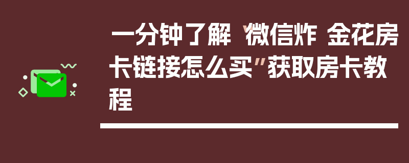 一分钟了解“微信炸 金花房卡链接怎么买”获取房卡教程