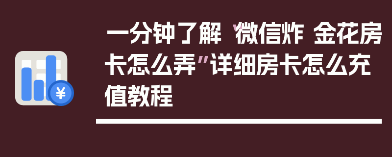 一分钟了解“微信炸 金花房卡怎么弄”详细房卡怎么充值教程