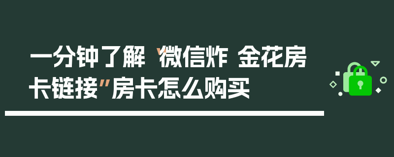 一分钟了解“微信炸 金花房卡链接”房卡怎么购买