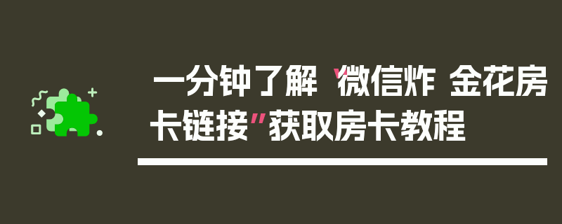 一分钟了解“微信炸 金花房卡链接”获取房卡教程