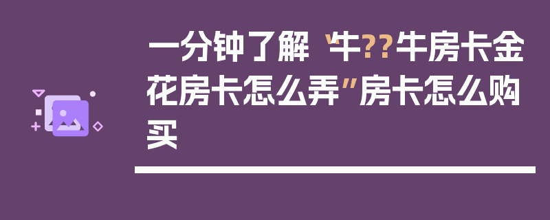 一分钟了解“牛??牛房卡金花房卡怎么弄”房卡怎么购买