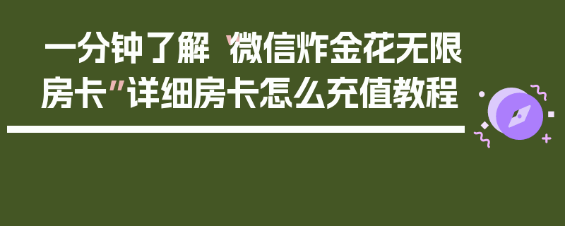 一分钟了解“微信炸金花无限房卡”详细房卡怎么充值教程
