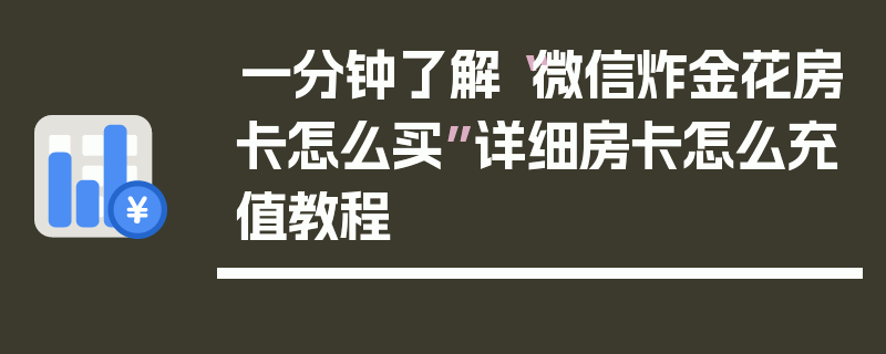 一分钟了解“微信炸金花房卡怎么买”详细房卡怎么充值教程