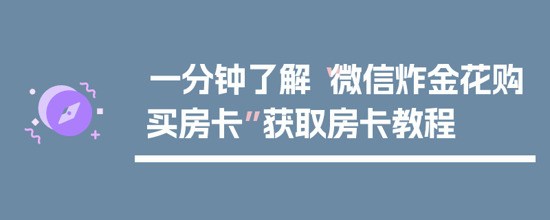 一分钟了解“微信炸金花购买房卡”获取房卡教程