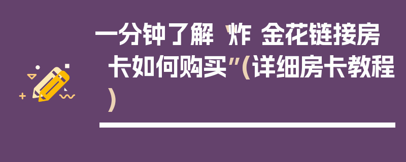 一分钟了解“炸 金花链接房卡如何购买”(详细房卡教程)