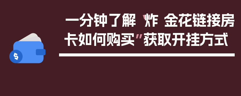 一分钟了解“炸 金花链接房卡如何购买”获取开挂方式