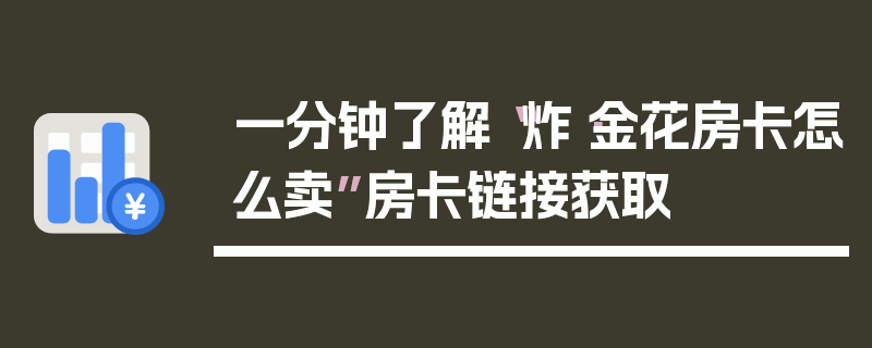 一分钟了解“炸·金花房卡怎么卖”房卡链接获取