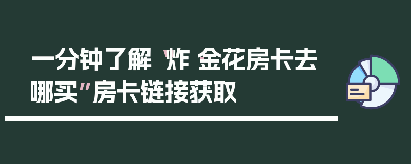 一分钟了解“炸·金花房卡去哪买”房卡链接获取