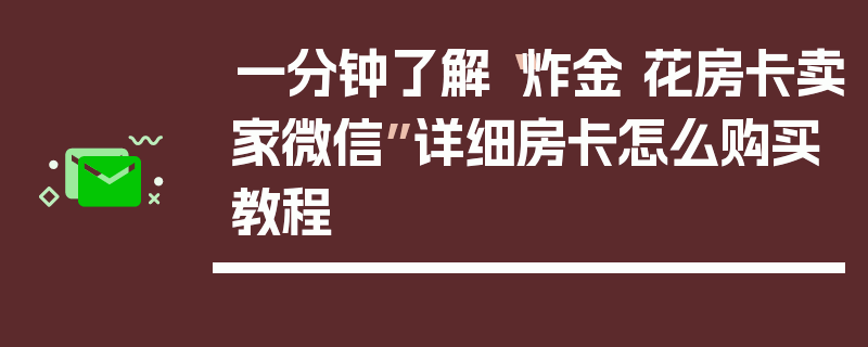 一分钟了解“炸金 花房卡卖家微信”详细房卡怎么购买教程