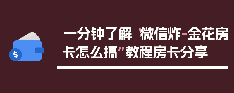 一分钟了解“微信炸-金花房卡怎么搞”教程房卡分享
