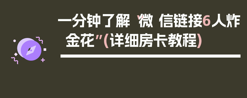 一分钟了解“微 信链接6人炸金花”(详细房卡教程)