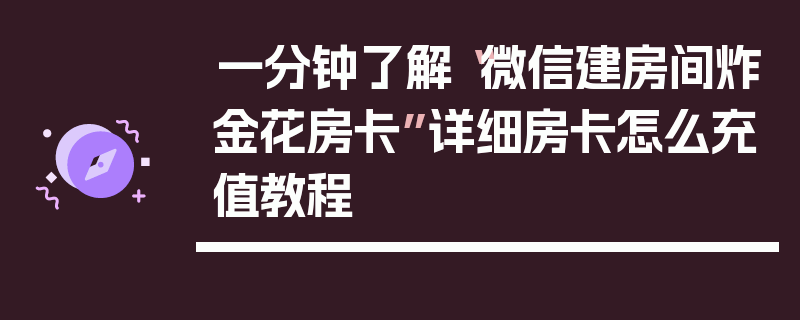 一分钟了解“微信建房间炸金花房卡”详细房卡怎么充值教程