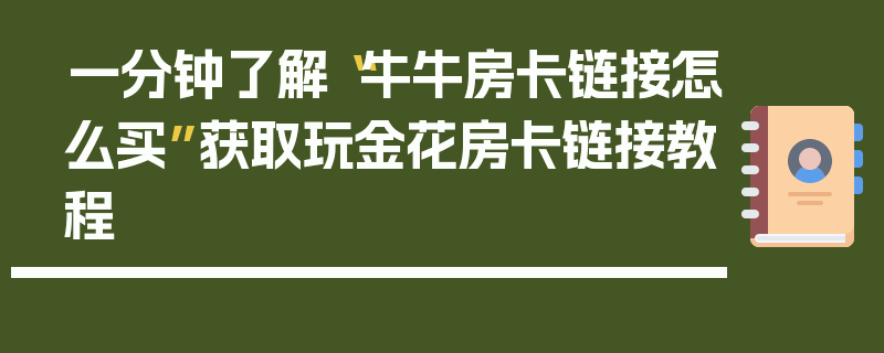 一分钟了解“牛牛房卡链接怎么买”获取玩金花房卡链接教程