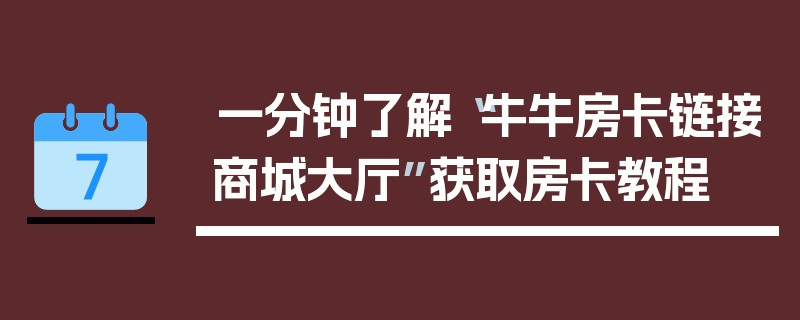 一分钟了解“牛牛房卡链接商城大厅”获取房卡教程