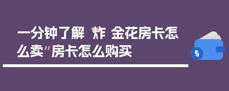 一分钟了解“炸 金花房卡怎么卖”房卡怎么购买