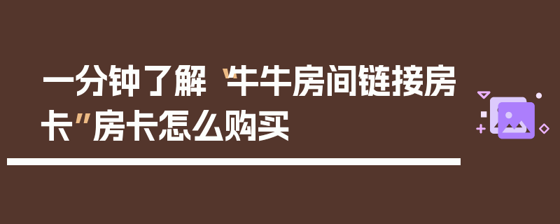 一分钟了解“牛牛房间链接房卡”房卡怎么购买