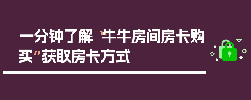 一分钟了解“牛牛房间房卡购买”获取房卡方式