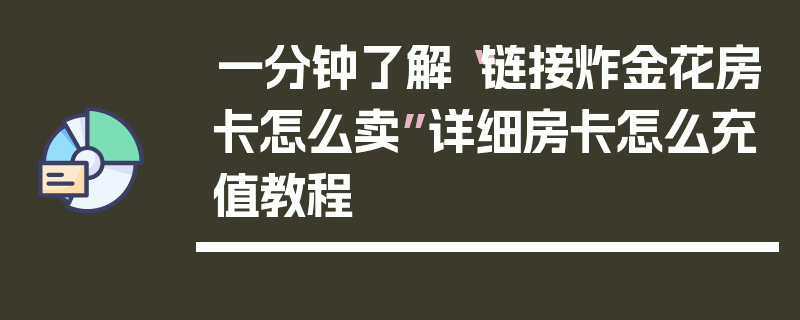 一分钟了解“链接炸金花房卡怎么卖”详细房卡怎么充值教程