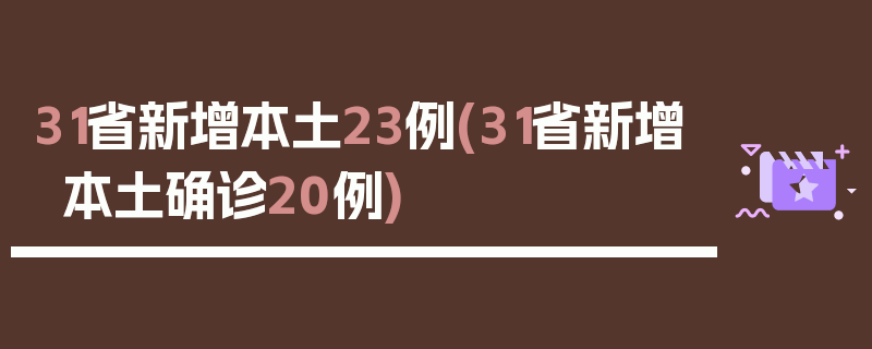 31省新增本土23例(31省新增本土确诊20例)