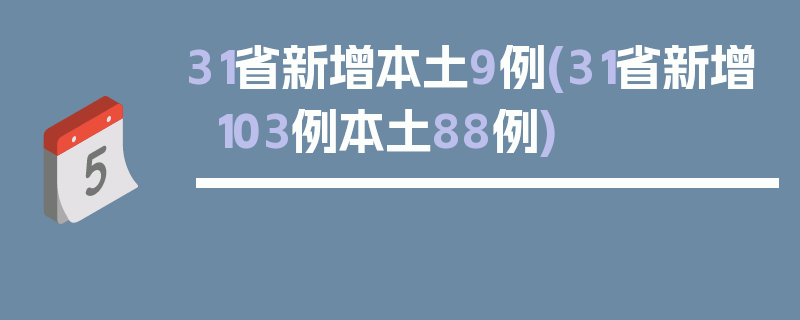 31省新增本土9例(31省新增103例本土88例)