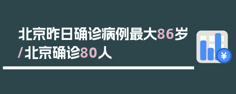 北京昨日确诊病例最大86岁/北京确诊80人