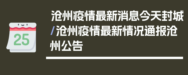 沧州疫情最新消息今天封城/沧州疫情最新情况通报沧州公告