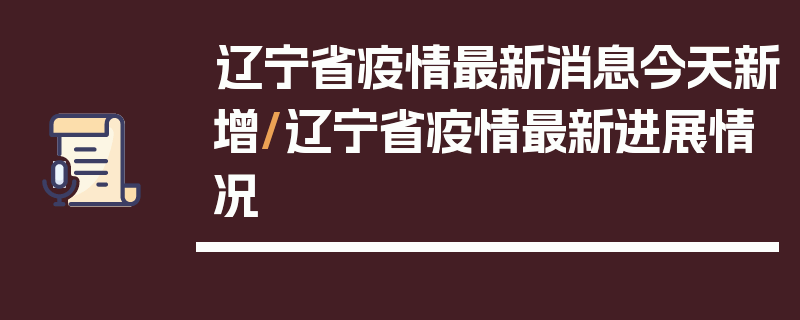 辽宁省疫情最新消息今天新增/辽宁省疫情最新进展情况