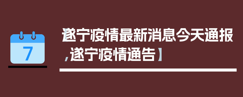 【遂宁疫情最新消息今天通报,遂宁疫情通告】