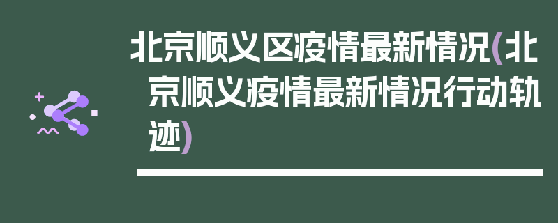 北京顺义区疫情最新情况(北京顺义疫情最新情况行动轨迹)