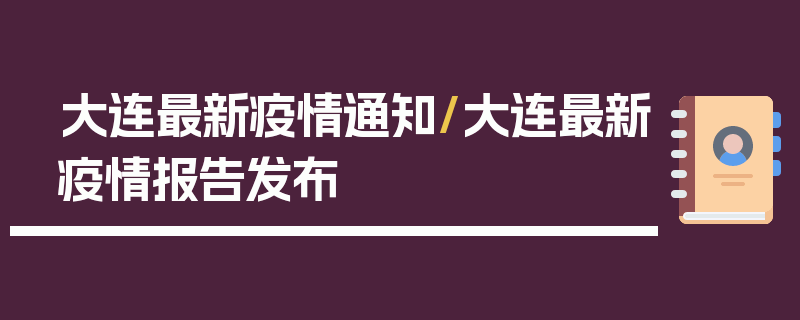 大连最新疫情通知/大连最新疫情报告发布