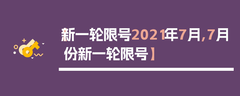 【新一轮限号2021年7月,7月份新一轮限号】