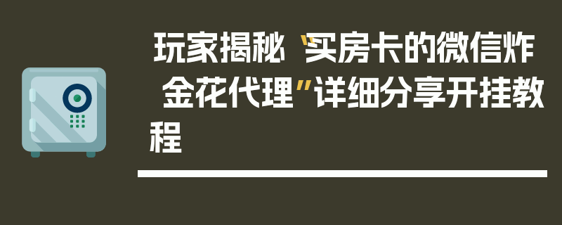 玩家揭秘“买房卡的微信炸 金花代理”详细分享开挂教程