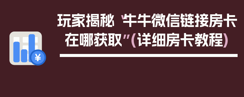 玩家揭秘“牛牛微信链接房卡在哪获取”(详细房卡教程)