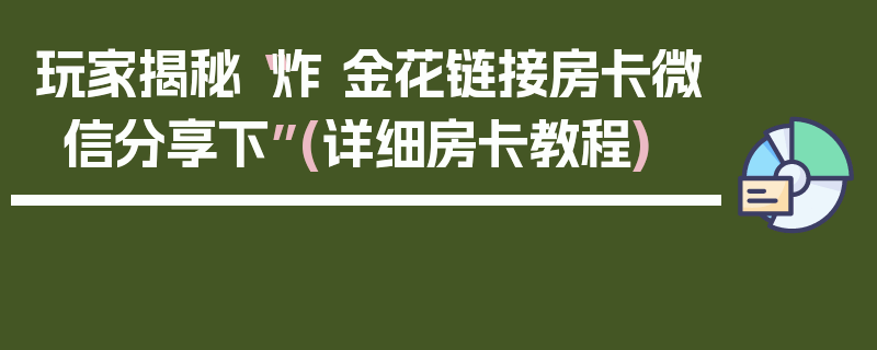 玩家揭秘“炸 金花链接房卡微信分享下”(详细房卡教程)