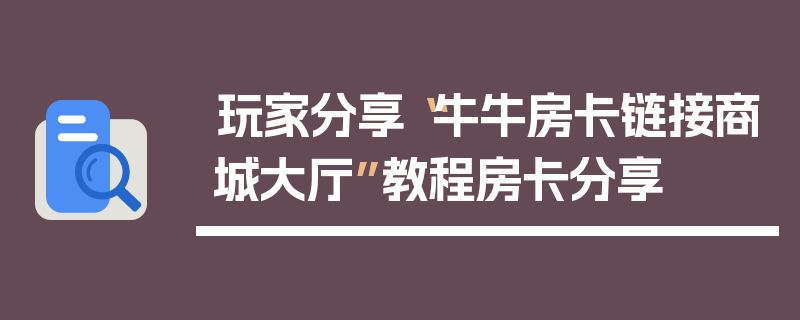 玩家分享“牛牛房卡链接商城大厅”教程房卡分享