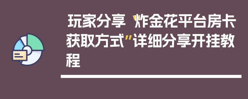 玩家分享“炸金花平台房卡获取方式”详细分享开挂教程